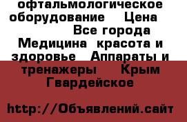 офтальмологическое оборудование  › Цена ­ 840 000 - Все города Медицина, красота и здоровье » Аппараты и тренажеры   . Крым,Гвардейское